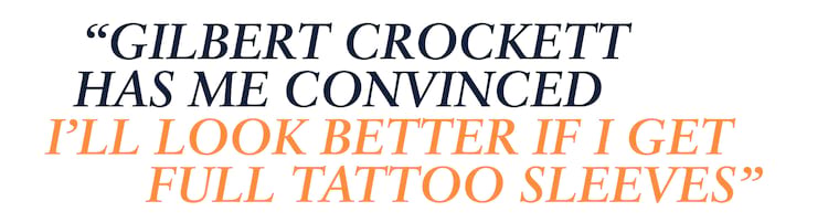John Dilo pullquote Gilbert Crockett has me convinced I&rsquo;ll look better if I get full tattoo sleeves. 