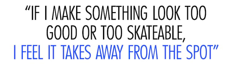 traffic pullquote If I make something look too good or too skateable I feel it takes away from the spot