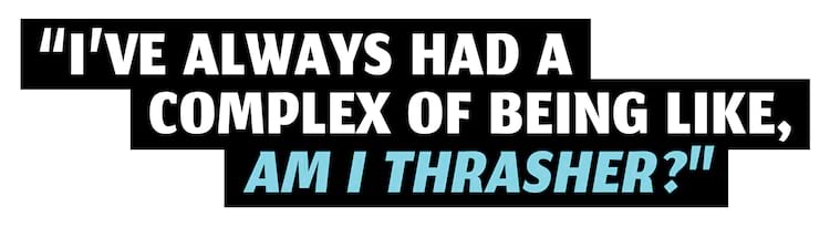 MEET THE MAKERS PULLQUOTE Matt Bublitz Thrasher Interview I&rsquo;ve always had a complex of being like, Am I Thrasher? MEET THE MAKERS PULLQUOTE 4