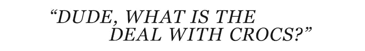 ryantownley pull quote Dude, what is the deal with Crocs? 