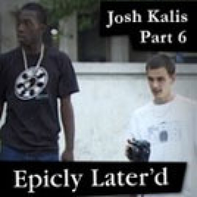 Epicly Later'd: Josh Kalis Part 6